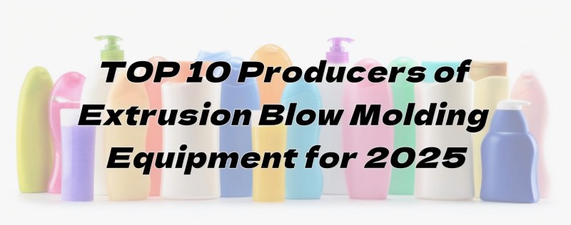 TOP 10 Vagadziri veExtrusion Blow Molding Equipment ye2025